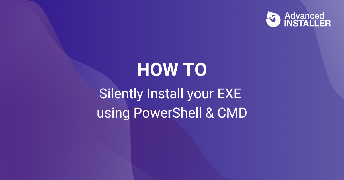 Unattended Installation - How to Silently Install your EXE using PowerShell  & CMD?